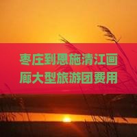 枣庄到恩施清江画廊大型旅游团