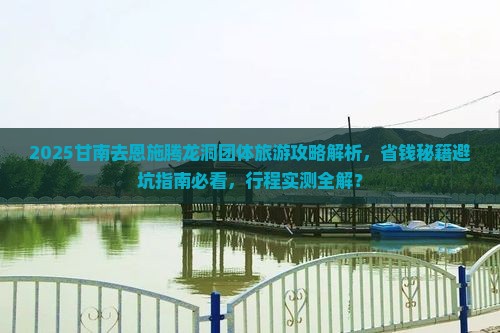 甘南去恩施腾龙洞团体旅游