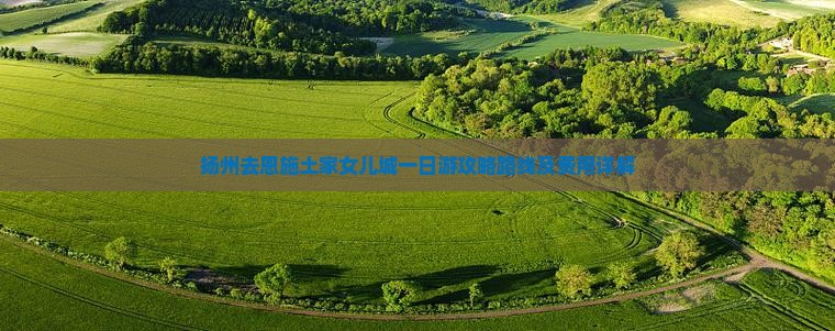 扬州去恩施土家女儿城一日