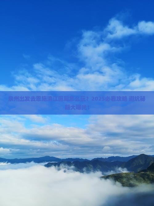 泉州去恩施清江画廊哪里玩