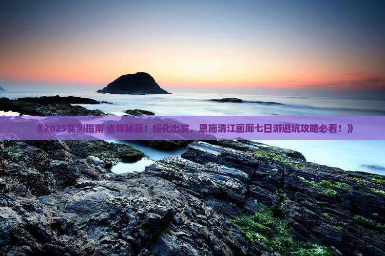 绥化到恩施清江画廊七日游
