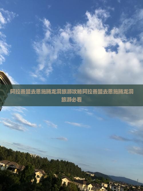 阿拉善盟去恩施腾龙洞旅游