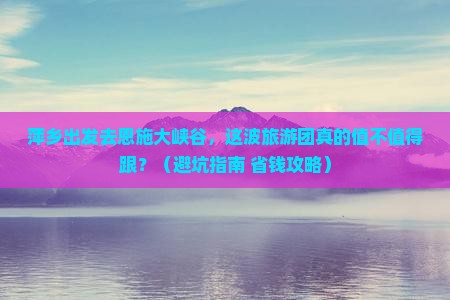 萍乡去恩施大峡谷大型旅游团