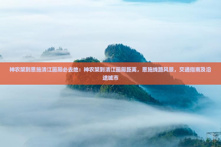 神农架到恩施清江画廊必去地