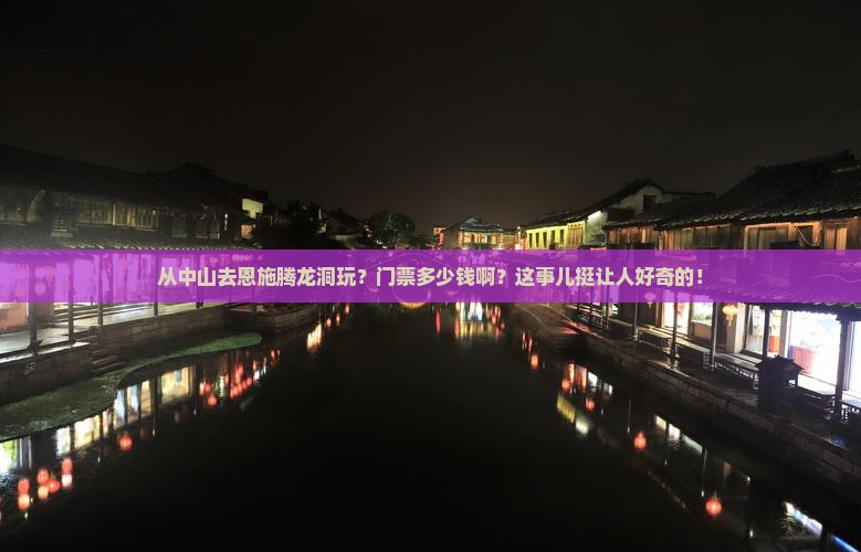 中山到恩施腾龙洞门票 中山到恩施腾龙洞门票