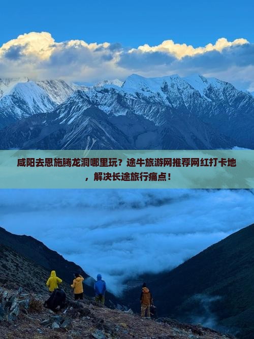 咸阳去恩施腾龙洞哪里玩