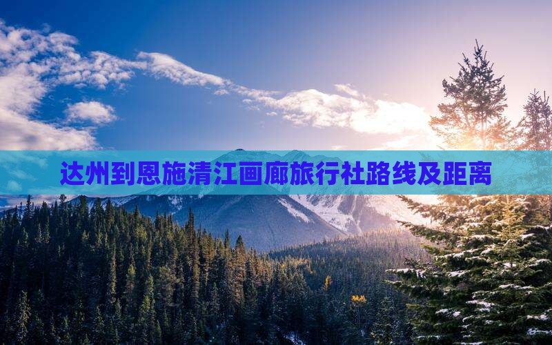 达州到恩施清江画廊旅行社