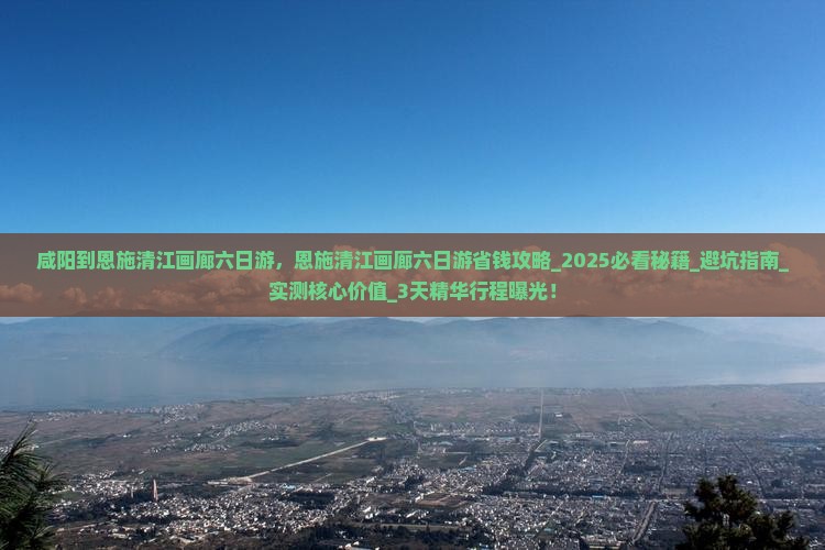 咸阳到恩施清江画廊六日游