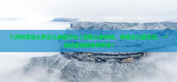 八月到恩施土家女儿城旅行社