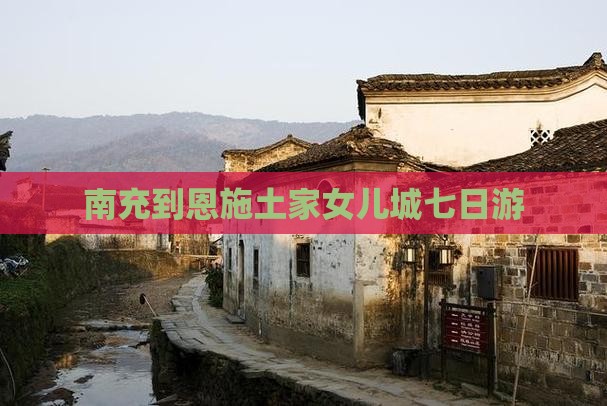 南充到恩施土家女儿城七日游 南充到恩施土家女儿城七日游