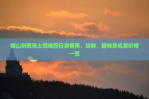 保山到恩施土司城四日游费用、攻略、路线及机票价格一览