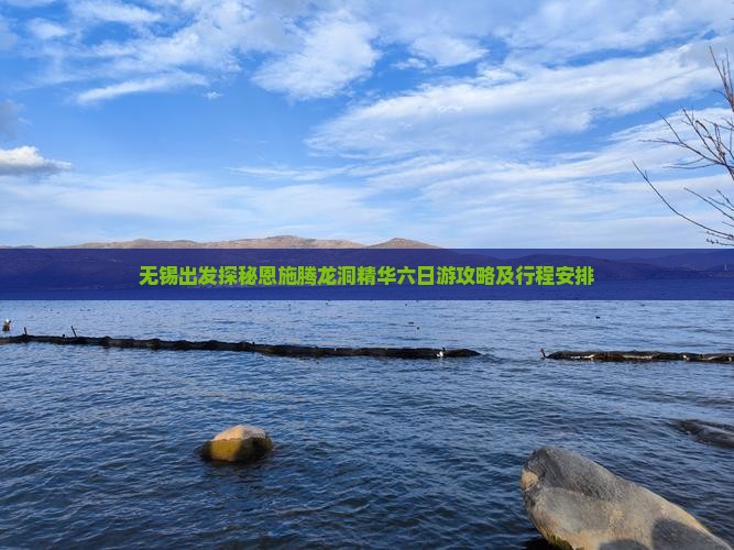 无锡出发探秘恩施腾龙洞精华六日游攻略及行程安排