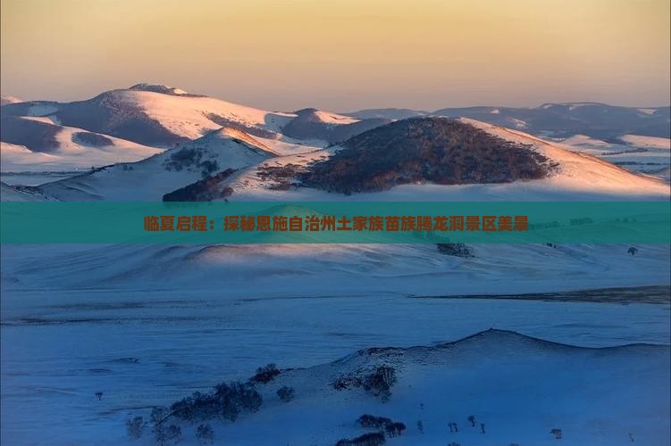 临夏启程：探秘恩施自治州土家族苗族腾龙洞景区美景