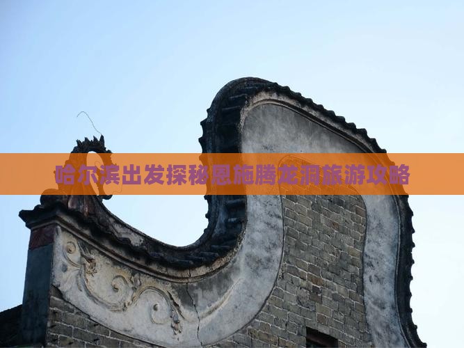 哈尔滨出发探秘恩施腾龙洞旅游攻略