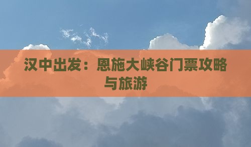 汉中出发：恩施大峡谷门票攻略与旅游