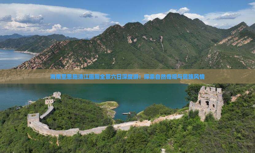 海南至恩施清江画廊全景六日深度游：探索自然奇观与民族风情