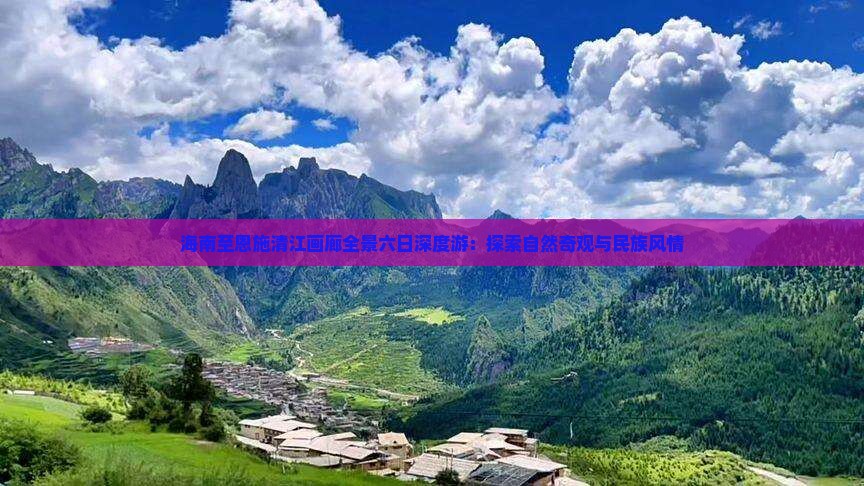 海南至恩施清江画廊全景六日深度游：探索自然奇观与民族风情