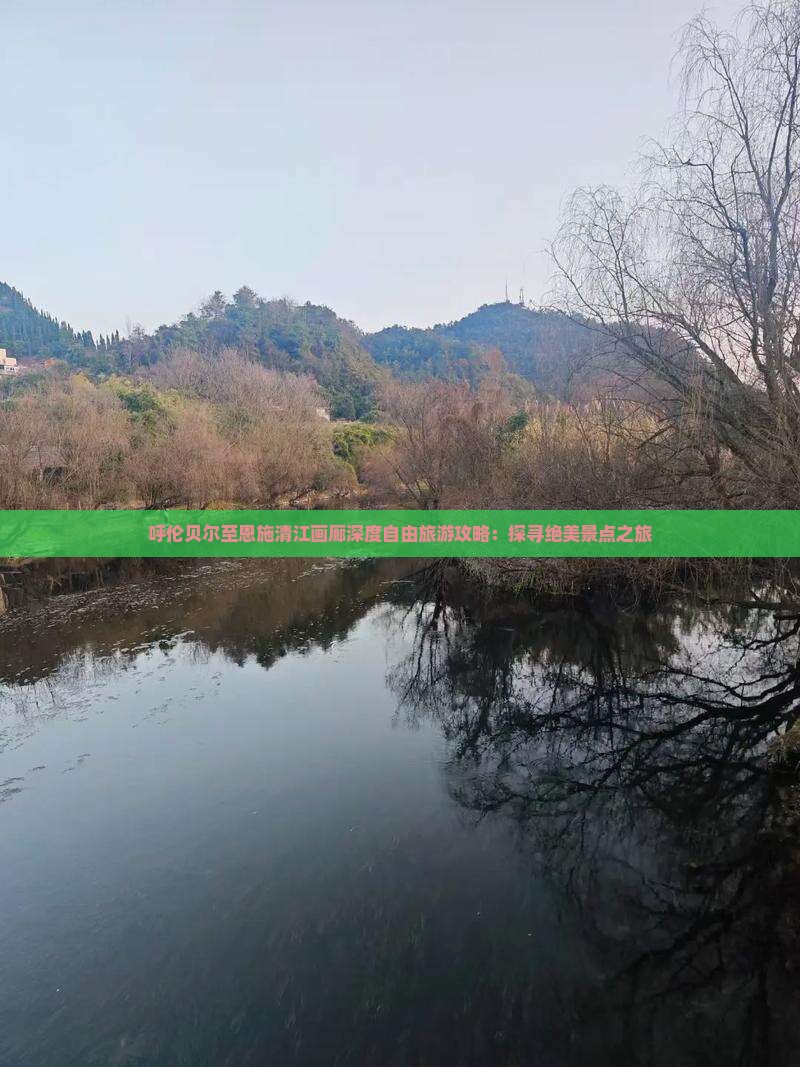 呼伦贝尔至恩施清江画廊深度自由旅游攻略:探寻绝美景点之旅 呼伦贝尔至恩施清江画廊深度自由旅游攻略:探寻绝美景点之旅