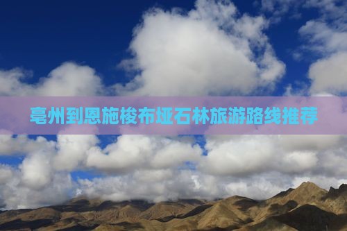 亳州到恩施梭布垭石林旅游路线推荐