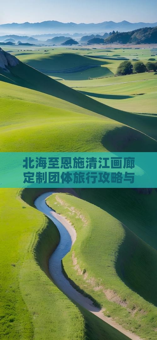 北海至恩施清江画廊定制团体旅行攻略与预订