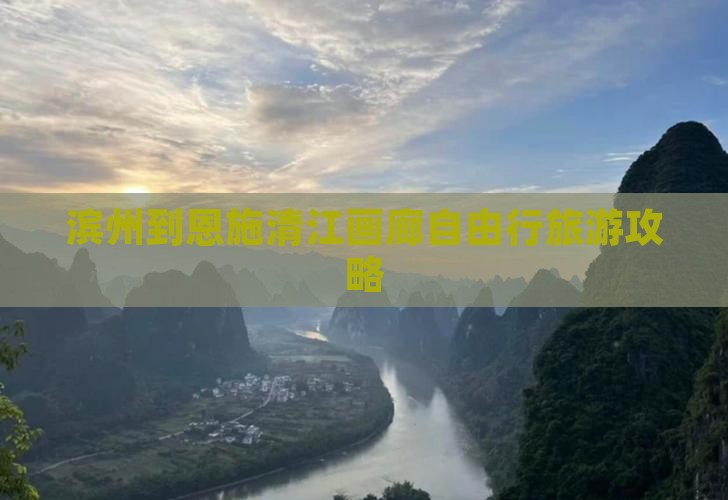 滨州到恩施清江画廊自由行旅游攻略