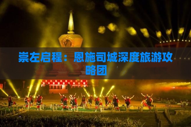 崇左启程：恩施司城深度旅游攻略团