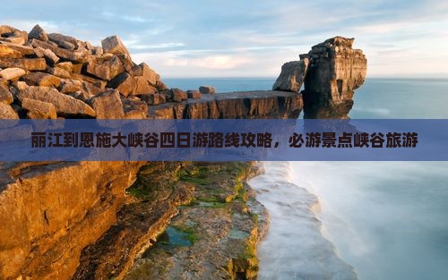 丽江到恩施大峡谷四日游路线攻略，必游景点峡谷旅游