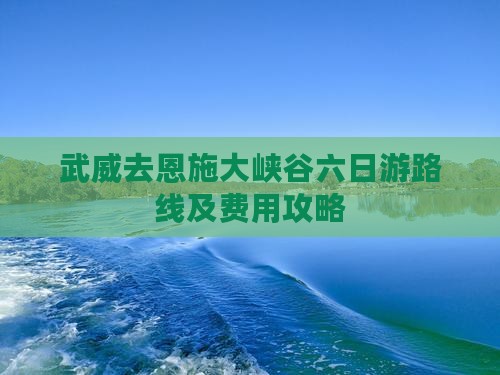 武威去恩施大峡谷六日游路线及费用攻略