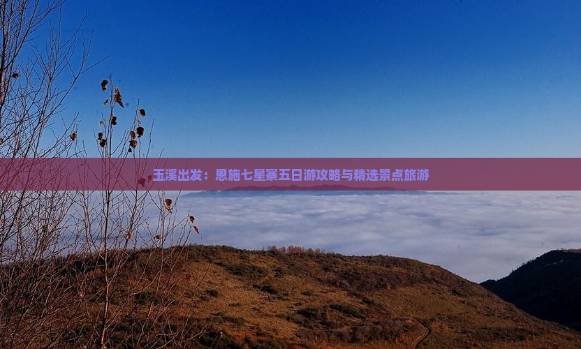 玉溪出发：恩施七星寨五日游攻略与精选景点旅游