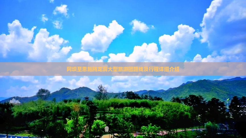 阿坝至恩施腾龙洞大型旅游团路线及行程详细介绍