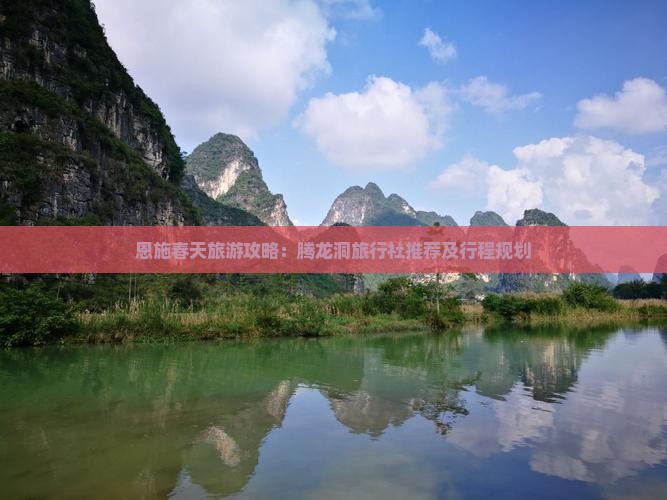 恩施春天旅游攻略：腾龙洞旅行社推荐及行程规划