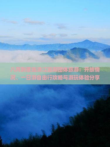 八月到恩施清江画廊团体旅游：开放情况、一日游自由行攻略与游玩体验分享