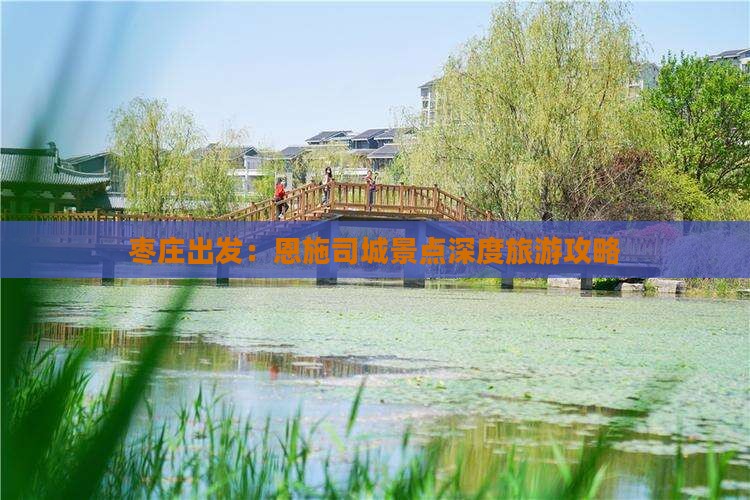 枣庄出发：恩施司城景点深度旅游攻略