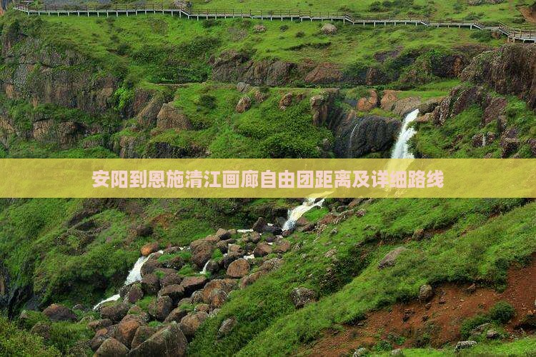 安阳到恩施清江画廊自由团距离及详细路线