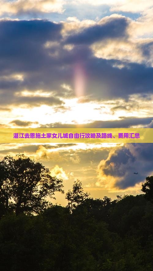 湛江去恩施土家女儿城自由行攻略及路线、费用汇总