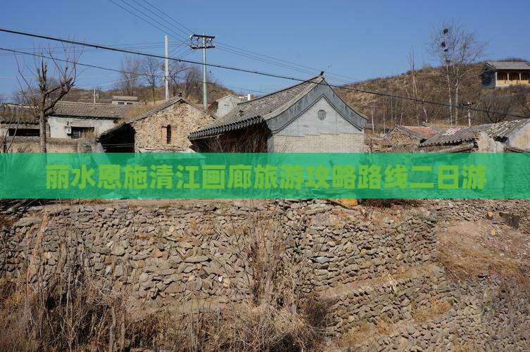 丽水恩施清江画廊旅游攻略路线二日游