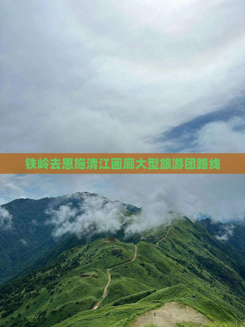 铁岭去恩施清江画廊大型旅游团路线