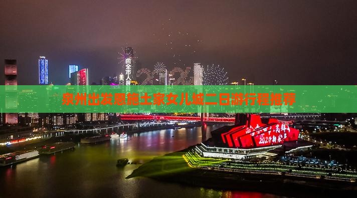 泉州出发恩施土家女儿城二日游行程推荐