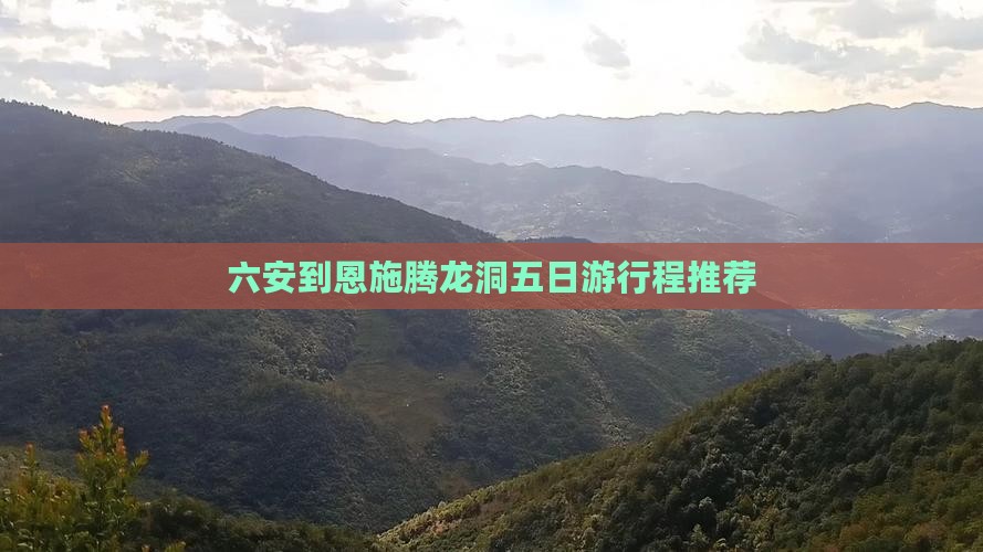 六安到恩施腾龙洞五日游行程推荐