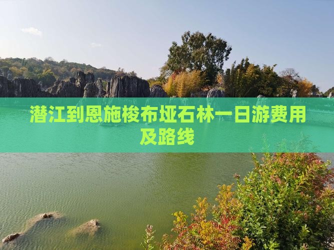 潜江到恩施梭布垭石林一日游费用及路线