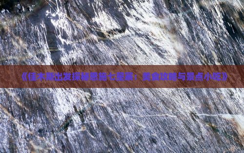 《佳木斯出发探秘恩施七星寨：美食攻略与景点小吃》