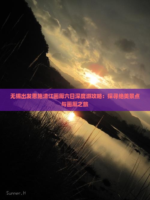 无锡出发恩施清江画廊六日深度游攻略：探寻绝美景点与画廊之旅