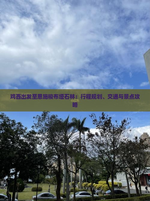 鸡西出发至恩施梭布垭石林：行程规划、交通与景点攻略