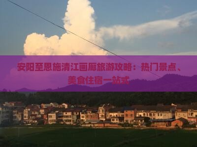 安阳至恩施清江画廊旅游攻略：热门景点、美食住宿一站式
