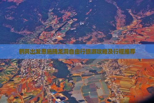 鹤岗出发恩施腾龙洞自由行旅游攻略及行程推荐