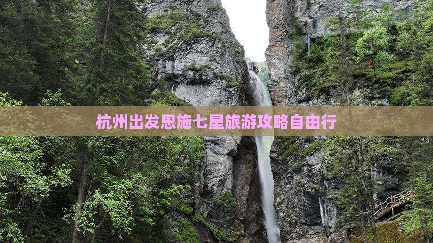 杭州出发恩施七星旅游攻略自由行