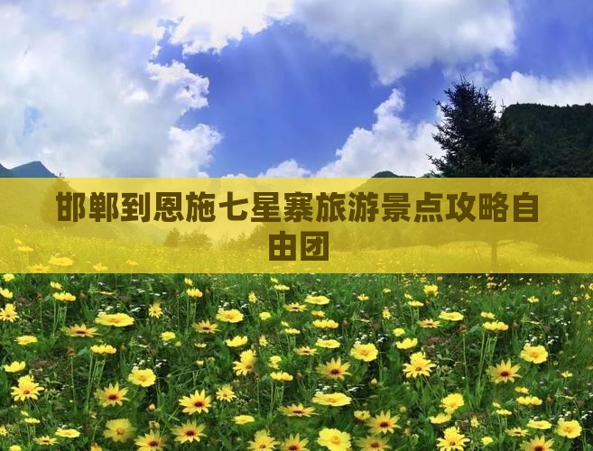 邯郸到恩施七星寨自由团 邯郸到恩施七星寨自由团