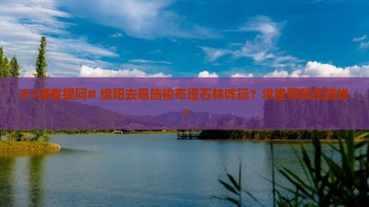 绵阳到恩施梭布垭石林哪里玩 绵阳到恩施梭布垭石林哪里玩