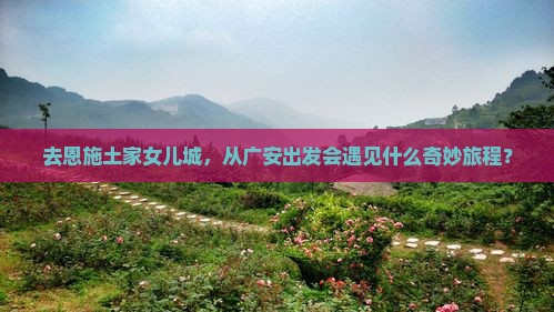 广安去恩施土家女儿城旅行社