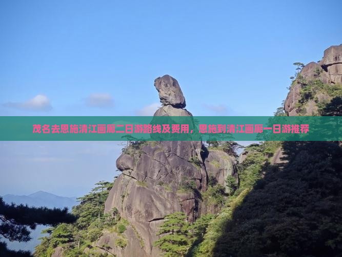 茂名去恩施清江画廊二日游 茂名去恩施清江画廊二日游